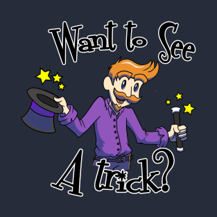 Want To See A Trick? T-Shirt