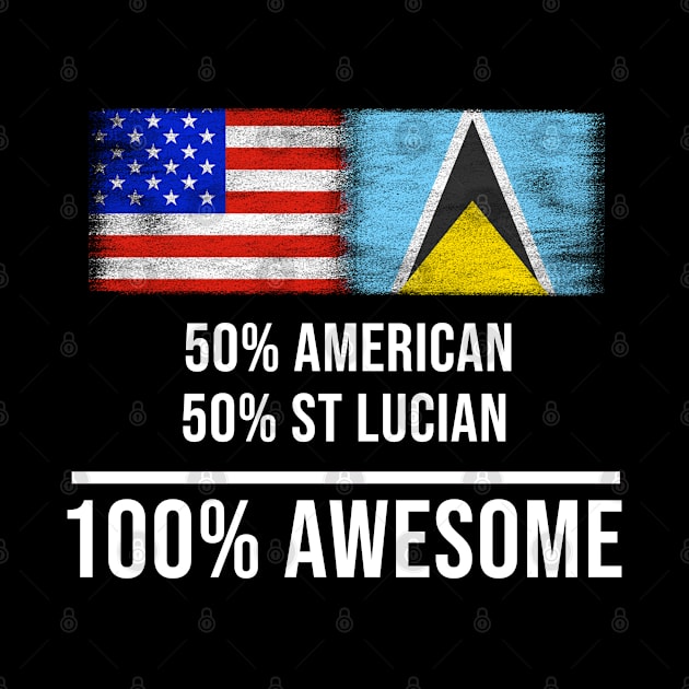 50% American 50% St Lucian 100% Awesome - Gift for St Lucian Heritage From St Lucia by Country Flags