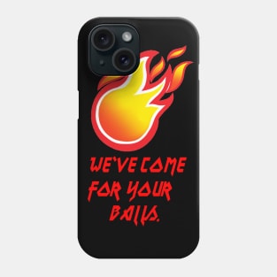 We've Come For Your Balls Phone Case