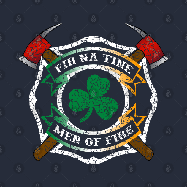 Fir na Tine Irish Firefighter Firefighter TShirt TeePublic