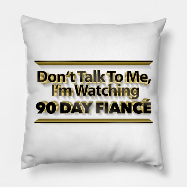 Don't Talk To Me, I'm Watching 90 Day Fiance - Superfan Pillow by DankFutura