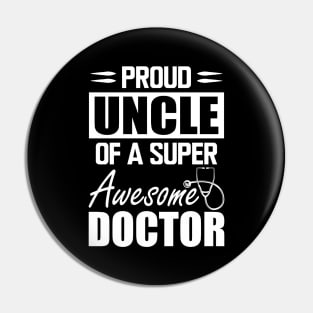 Doctor's Uncle - Proud uncle of a super awesome doctor w Pin