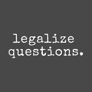 Legalize Questions T-Shirt