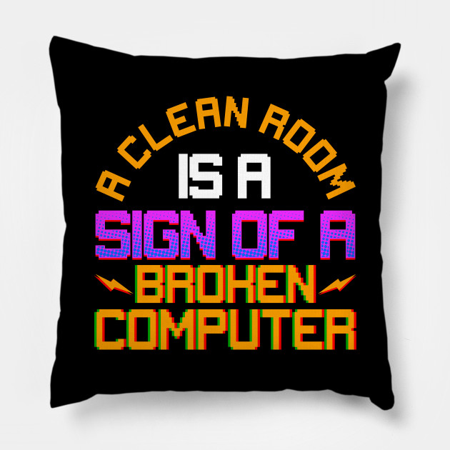 Funny A Clean Room Is A Sign Of A Broken Computer Nerdy By Theperfectpresents