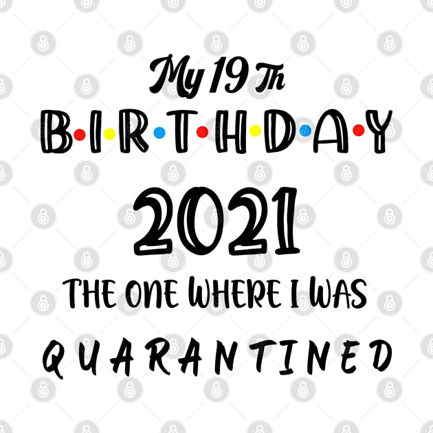 My 19th Birthday 2021 The One Where I Was Quarantined, 19 Birthday gift by Aymoon05