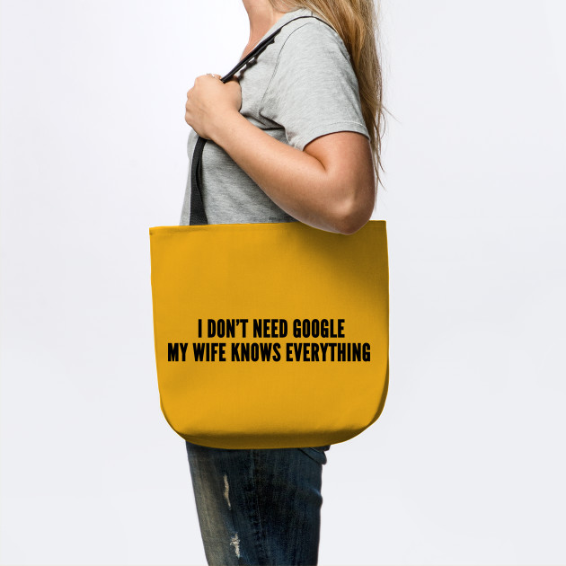 Cute Husband I Don T Need Google My Wife Knows Everything Funny Joke Statement Humor Quotes Slogan Funny Tragetasche Teepublic De If i have to make a choice between breathing and loving you, i will choose my last breath to explain to you how much i love you.