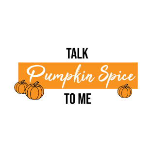 Talk Pumpkin Spice to Me T-Shirt