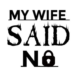 My Wife Said No T-Shirt