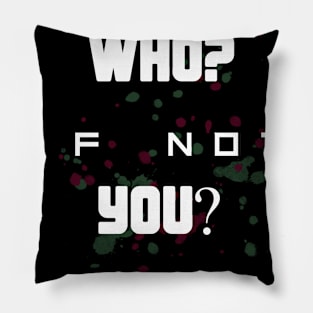 Who? if not you? Pillow