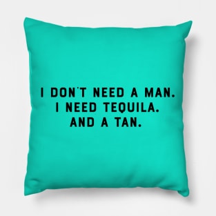 I Dont Need a Man. I Need Tequila. And a Tan. Funny Saying Humor Slogan Sarcastic Quot Pillow