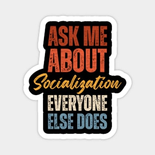 Ask Me About Socialization Everyone Else Does Magnet