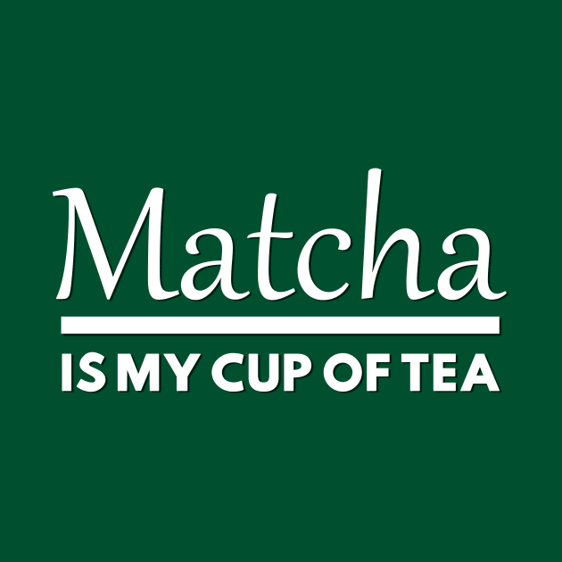 Matcha Is My Cup Of Tea by Korry