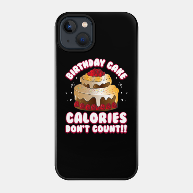 Birthday Cake Calories Don't Count Funny Birthday Squad Gift - Happy Birthdays - Phone Case