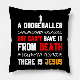 A DODGEBALLER CAN ENTERTAIN YOUR SOUL BUT CAN'T SAVE IT FROM DEATH IF YOU WANT A SAVIOR THERE IS JESUS Pillow