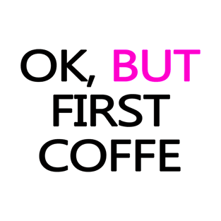 Ok, But First Coffe T-Shirt