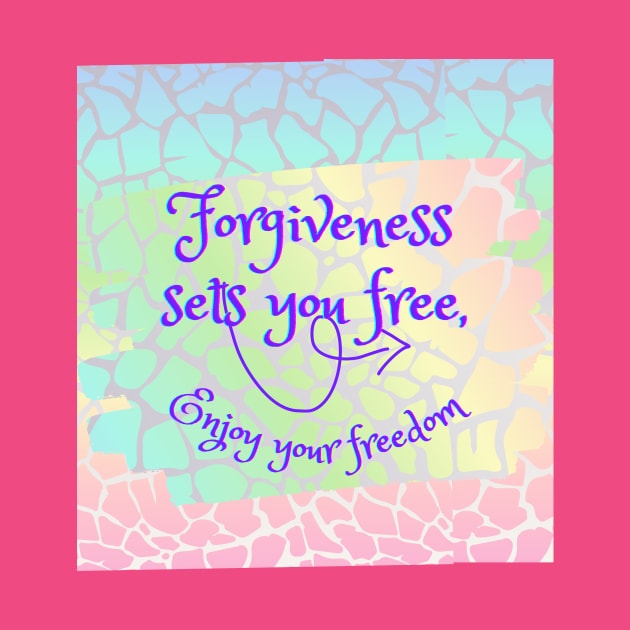 Forgiveness sets you free, enjoy your freedom by Carmen's