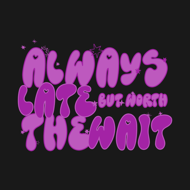 Always Late But Worth The Wait funny shirt for you lazy friend by TareQ-DESIGN