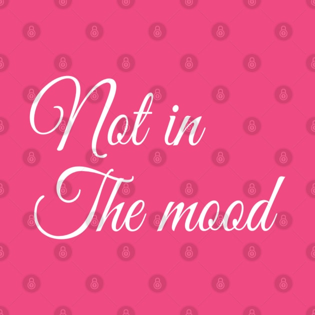 Not in the Mood | Funny t-shirt | Sarcastic | Feminist Girl power by DesignsbyZazz