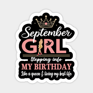 September Girl, Stepping Info My Birthday Like A Queen And Living My Best Life Magnet