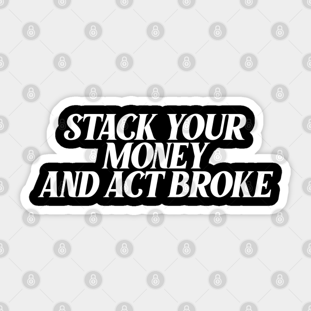 Stack Your Money And Act Broke Motivational Quotes For Success Autocollant Teepublic Fr