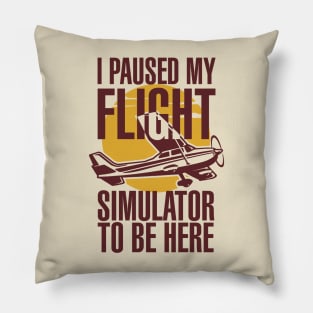 I Paused My Flight Simulator To Be Here Pillow