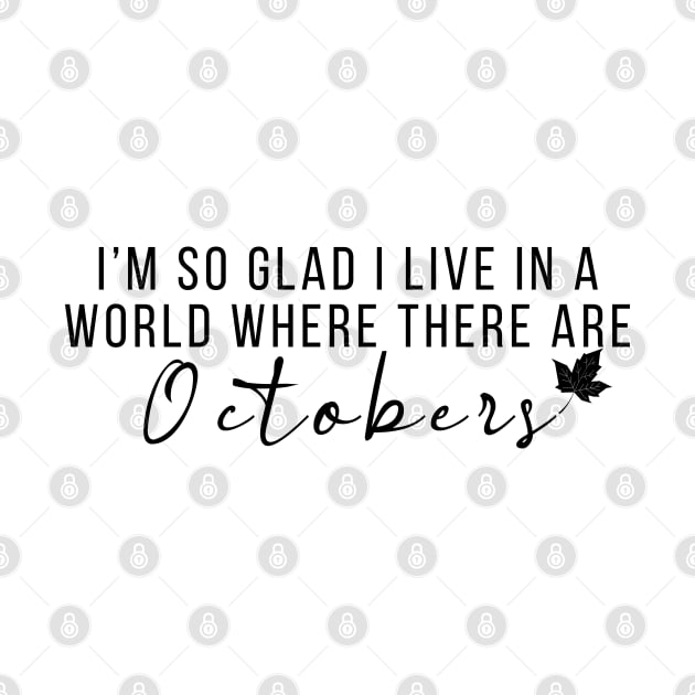 I'm So Glad I Live In A World Where There Are Octobers Fall T-Shirt October Quote T-Shirt Fall Shirt Teacher Fall Shirt Autumn Graphic Tee by Inspirit Designs