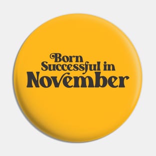 Born Successful in November - Birth Month - Birthday Pin