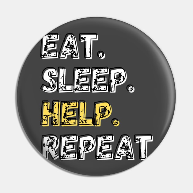 Eat. Sleep. Help. Repeat. Shirt Pin by LBAM, LLC