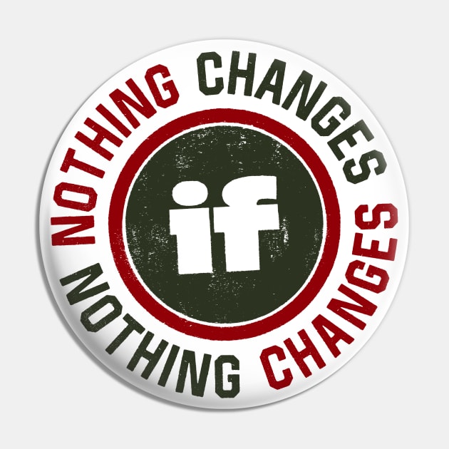 Nothing Changes Pin by attadesign