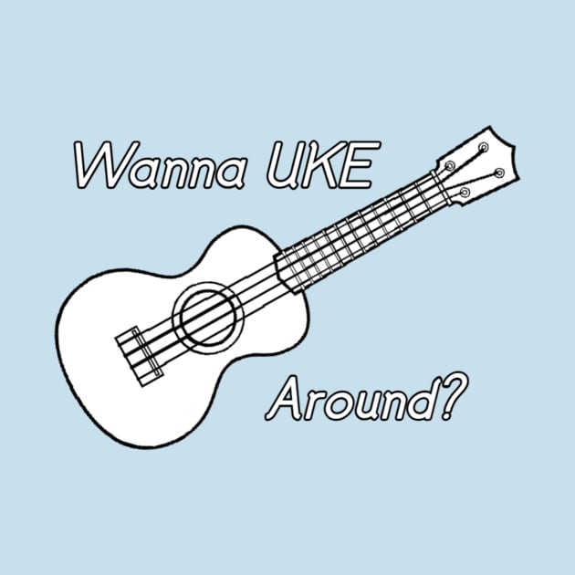 Wanna Uke Around? by Kleiertees