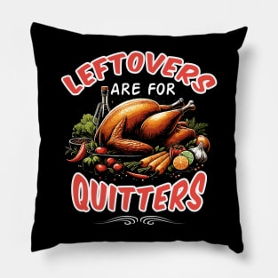 Leftovers are for Quitters Pillow