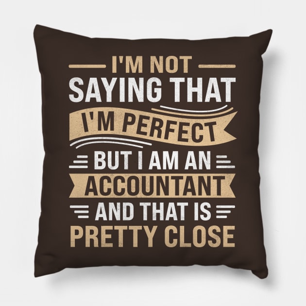 IM Not Saying That IM Perfect But I Am An Accountant and that is pretty close Pillow by TheDesignDepot