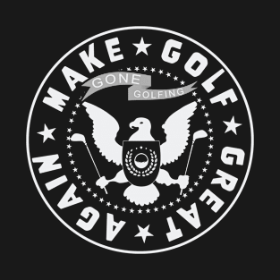 Make Golf Great Again - Gone Golfing presidential seal T-Shirt
