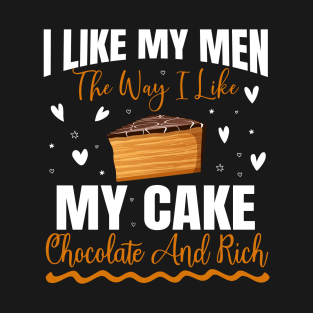 I like my men the way i like my cake chocolate and rich - a cake lover design T-Shirt