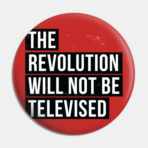 The Revolution Will Not Be Televised Revolution Pin Teepublic