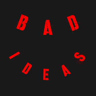 Bad ideas T-Shirt