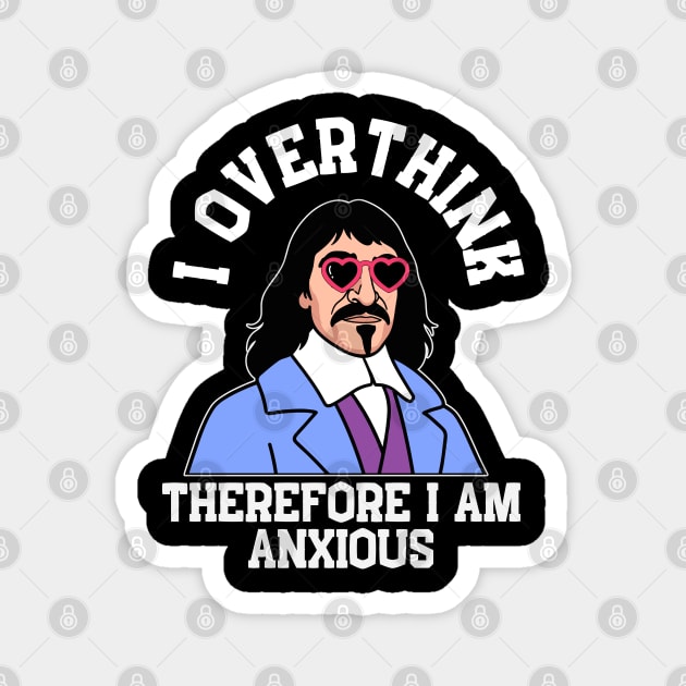 I Overthink Therefore I Am Anxious Magnet by Stylecombinator