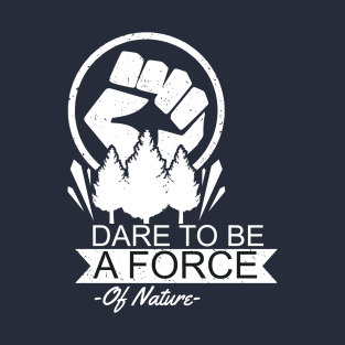 Dare To Be a Force of Earth T-Shirt