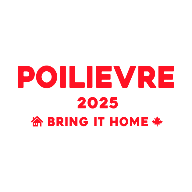 Pierre Poilievre Bring It Home  2025 by Sunoria