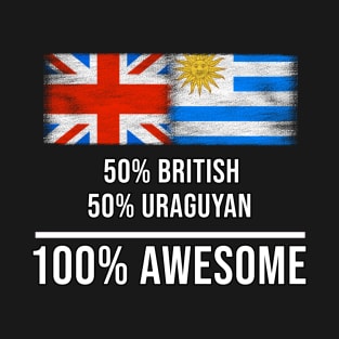 50% British 50% Uraguyan 100% Awesome - Gift for Uraguyan Heritage From Uruguay T-Shirt