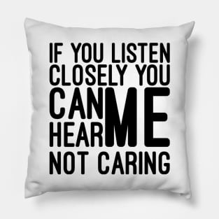 If You Listen Closely You Can Hear Me Not Caring - Funny Sayings Pillow