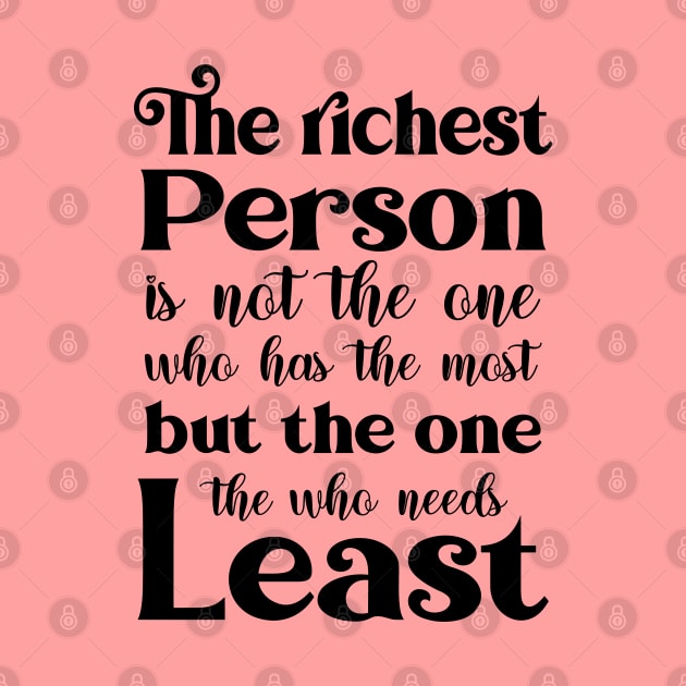 The richest person is not the one who has the most, but the one who needs the least | Famous Quotes by FlyingWhale369