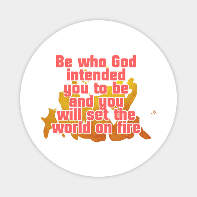 Be Who God Intended You To Be And You Will Set The World On Fire Be Who God Intended You To Be And Iman Teepublic Mx teepublic
