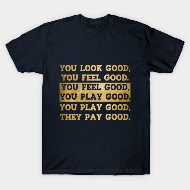 You Look Good You Feel Good You Play Good They Pay Good Footballer T Shirt Teepublic