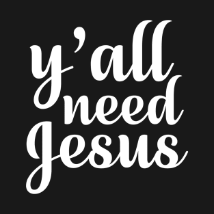 Y All Need Jesus T Shirt For Women Men T-Shirt