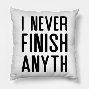 I Never Finish Anything Pillow