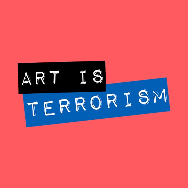 Art Is Terrorism by Jason13