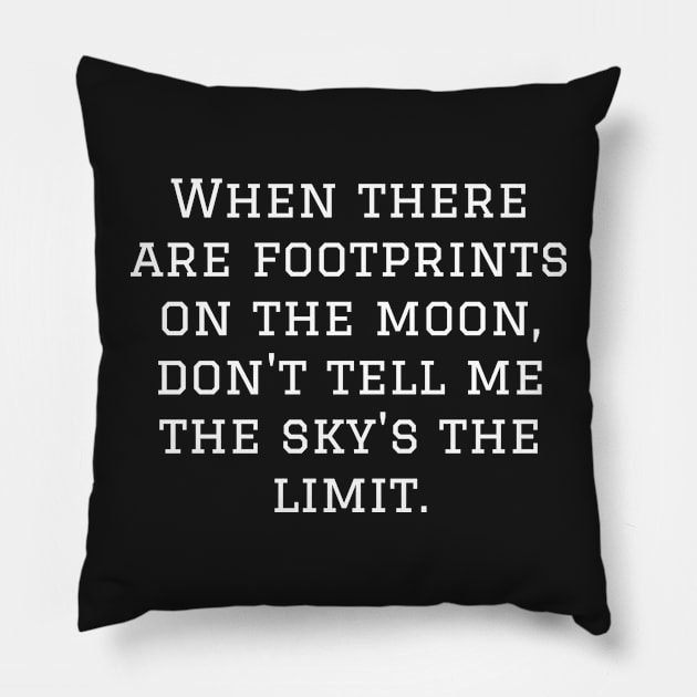 When there are footprints on the moon, don't tell me the sky's the limit. Pillow by CanvasCraft