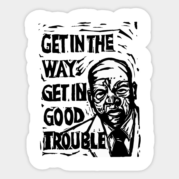 Get In The Way Get In Good Trouble Good Trouble John Lewis Sticker Teepublic Au