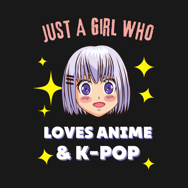 Just A Girl Loves Anime And K-pop by Foxxy Merch